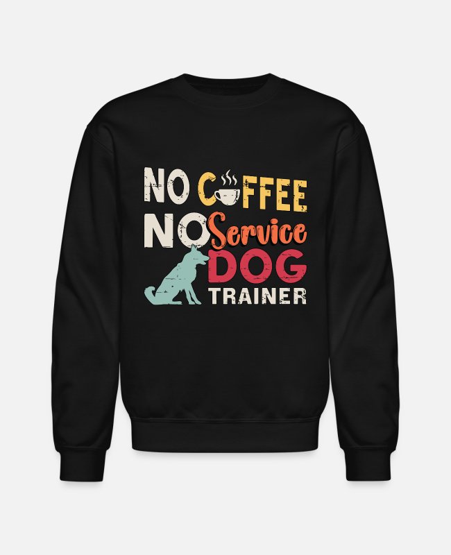 Dog No Coffee No Dog Trainer K9 Sweatshirt